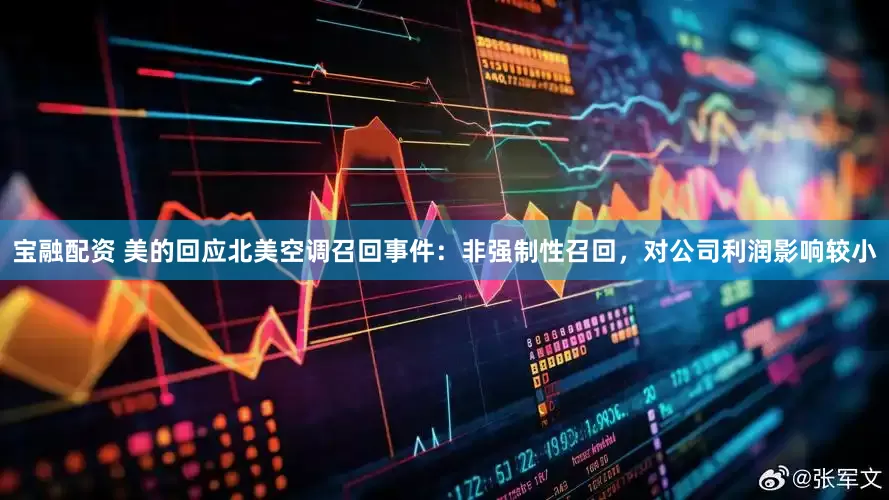 宝融配资 美的回应北美空调召回事件：非强制性召回，对公司利润影响较小