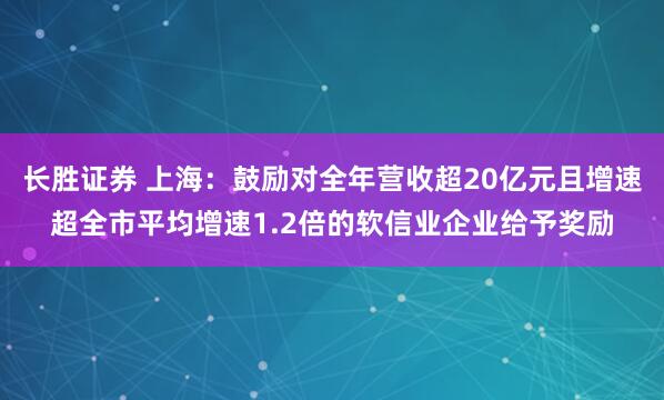 长胜证券 上海：鼓励对全年营收超20亿元且增速超全市平均增速1.2倍的软信业企业给予奖励