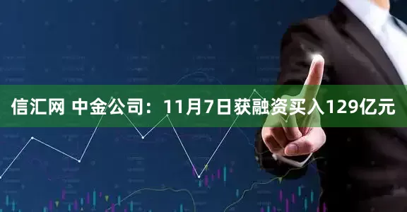 信汇网 中金公司：11月7日获融资买入129亿元